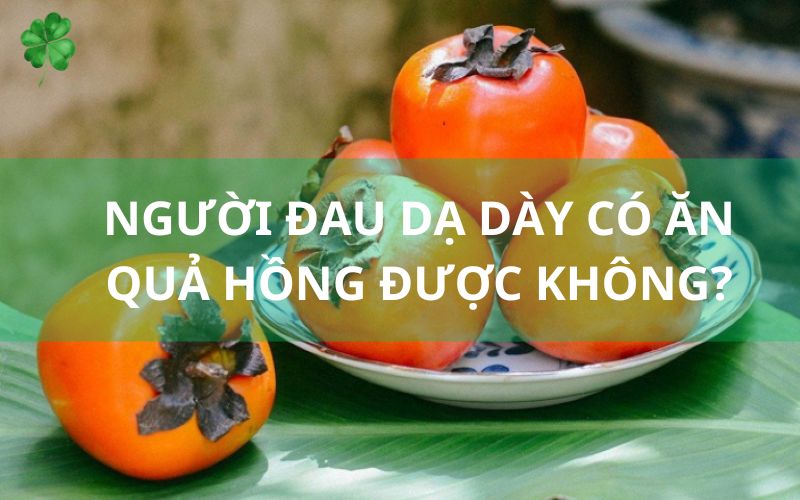 Người đau dạ dày có ăn được quả hồng